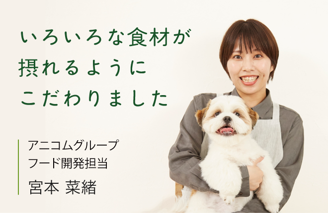 いろいろな食材が摂れるようにこだわりました。アニコムグループフード開発担当 宮本 菜緒さん