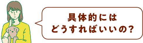 具体的にはどうすればいいの？